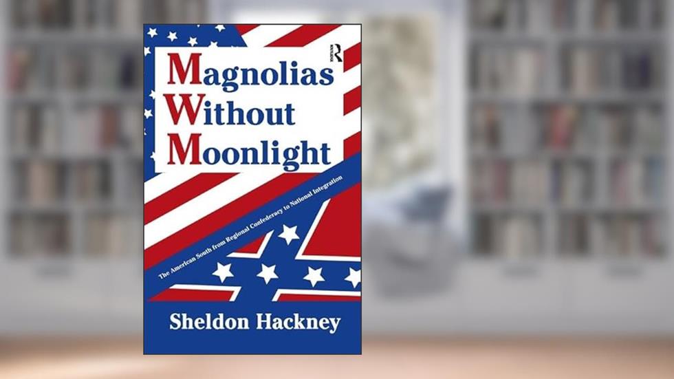 Magnolias without Moonlight: The American South from Regional Confederacy to National Integration, written by Sheldon Hackney