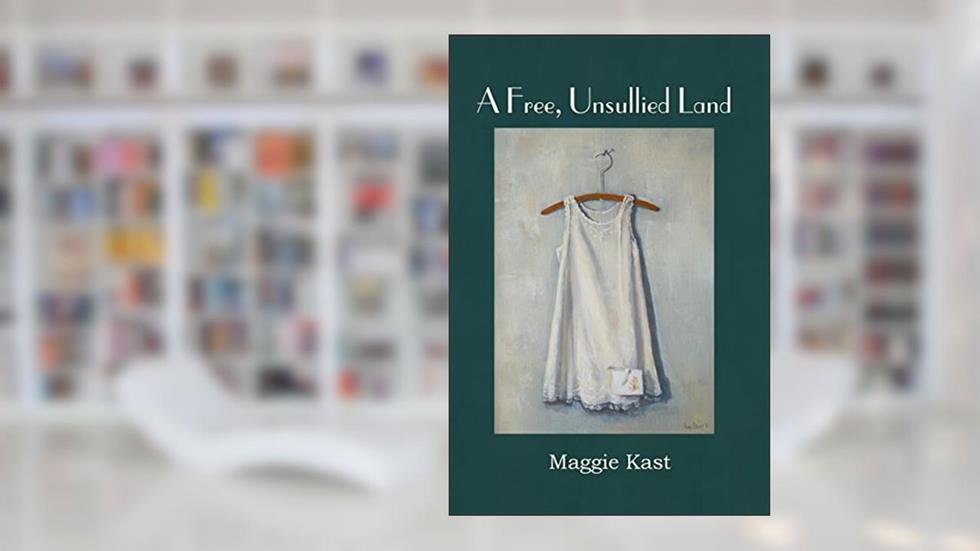 A Free, Unsullied Land, written by Maggie Kast