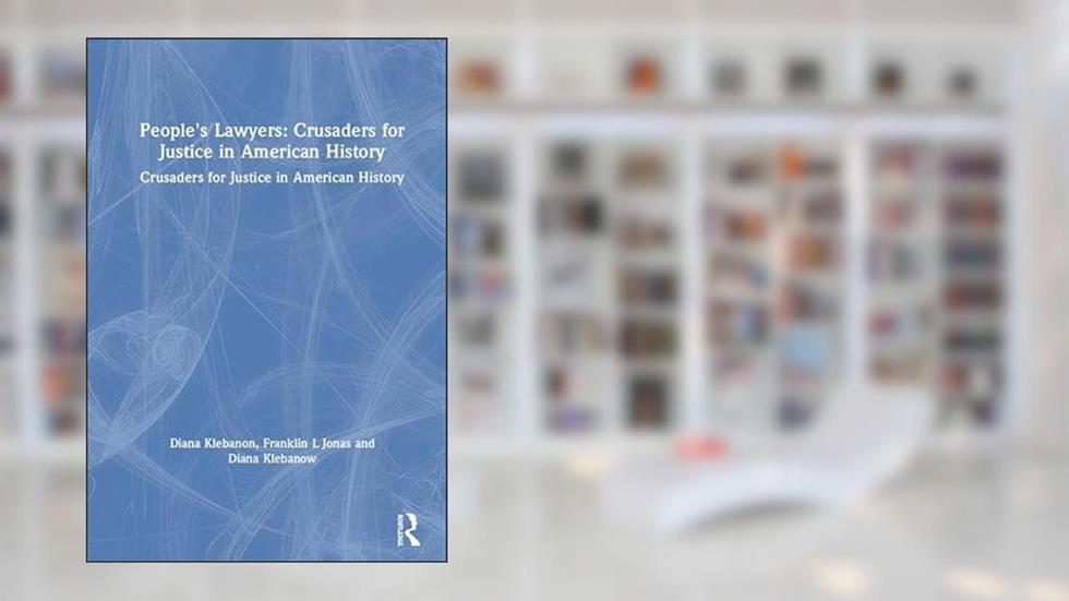 People's Lawyers: Crusaders for Justice in American History, written by Diana Klebanon; Franklin L Jonas; Diana Klebanow