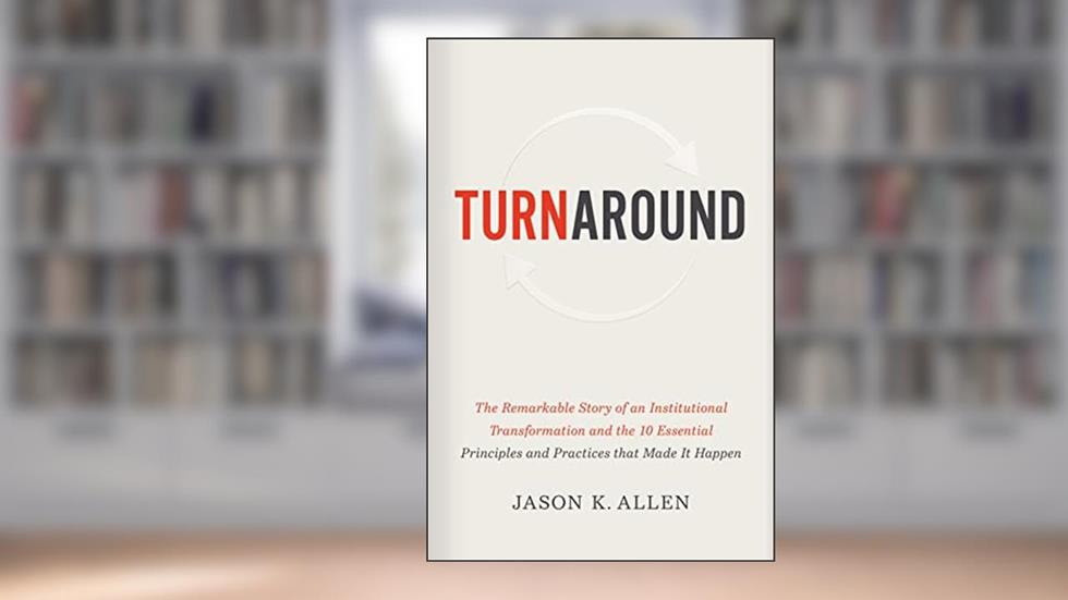 Turnaround: The Remarkable Story of an Institutional Transformation and the 10 Essential Principles and Practices that Made It Happen, written by Jason K. Allen