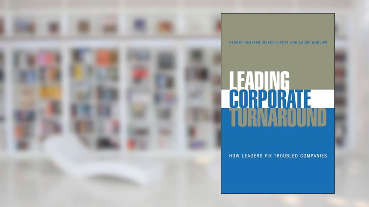 Leading Corporate Turnaround: How Leaders Fix Troubled Companies, written by Stuart Slatter; David Lovett; Laura Barlow