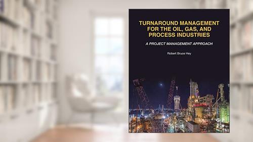 Cover from Turnaround Management for the Oil, Gas, and Process Industries: A Project Management Approach, written by Robert Bruce Hey