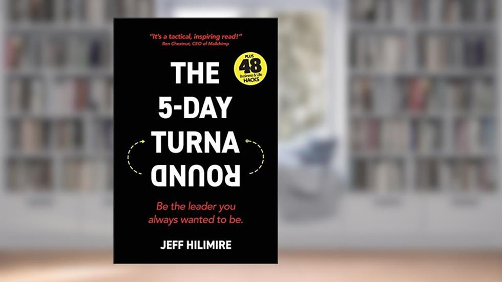 The 5-Day Turnaround: Be the leader you always wanted to be. (the Turnaround Leadership Series), written by Jeff Hilimire