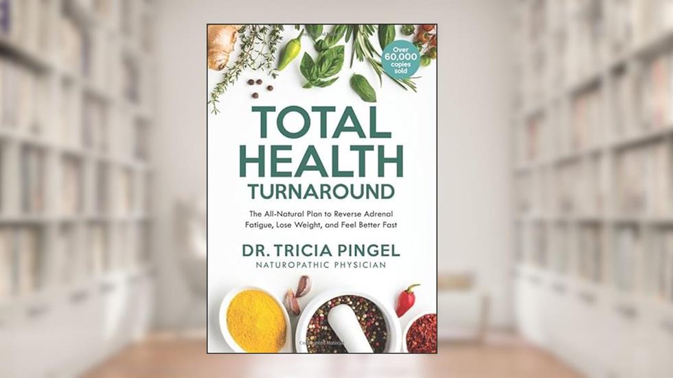 Total Health Turnaround: The All-Natural Plan to Reverse Adrenal Fatigue, Lose Weight, and Feel Better Fast, written by Dr. Tricia Pingel