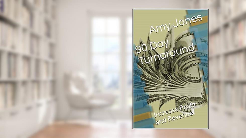 90 Day Turnaround: Increase Profit and Revenue, written by Amy Jones