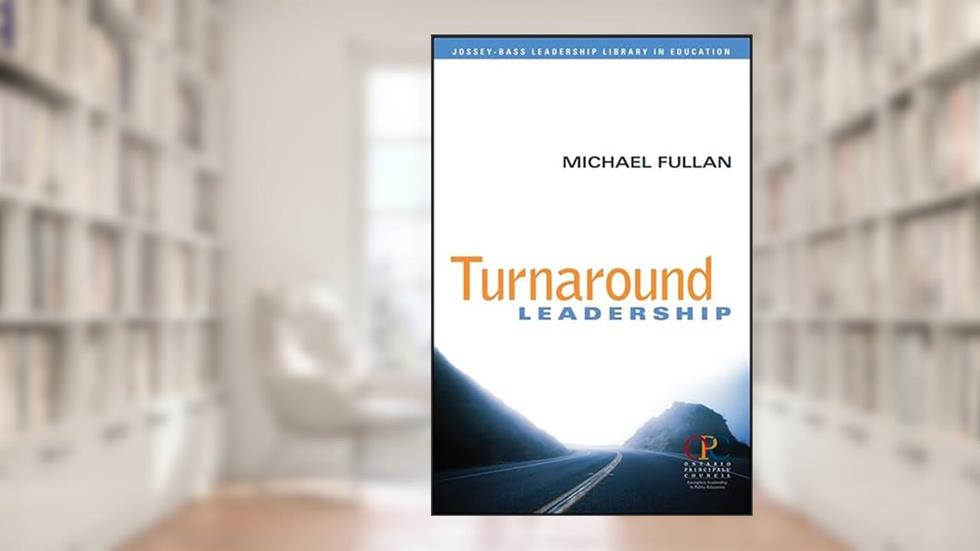 Turnaround Leadership, written by Michael Fullan