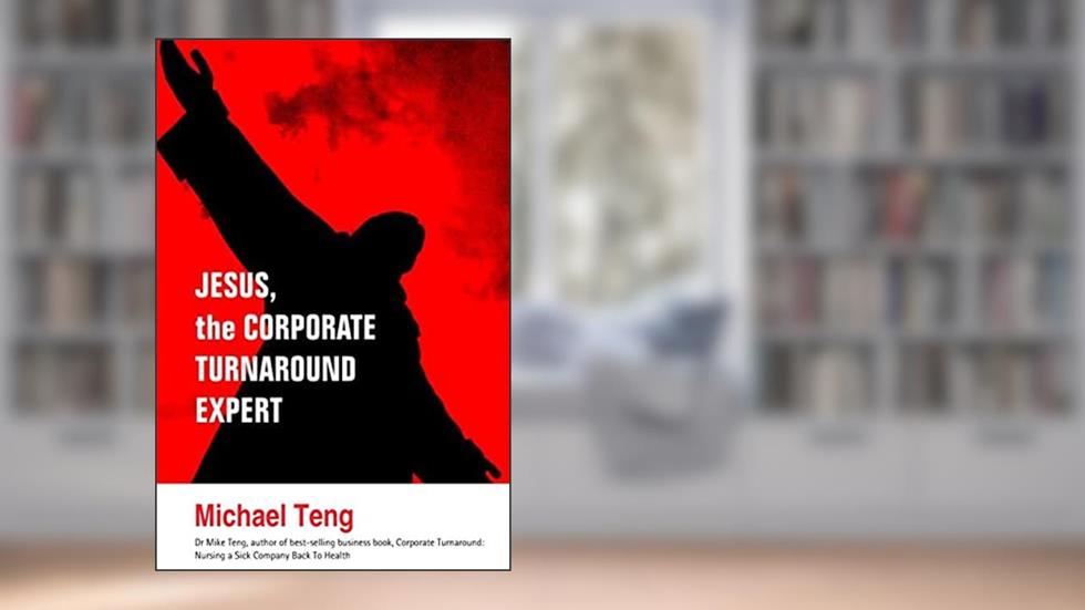 Jesus, the corporate turnaround expert, written by Michael Teng