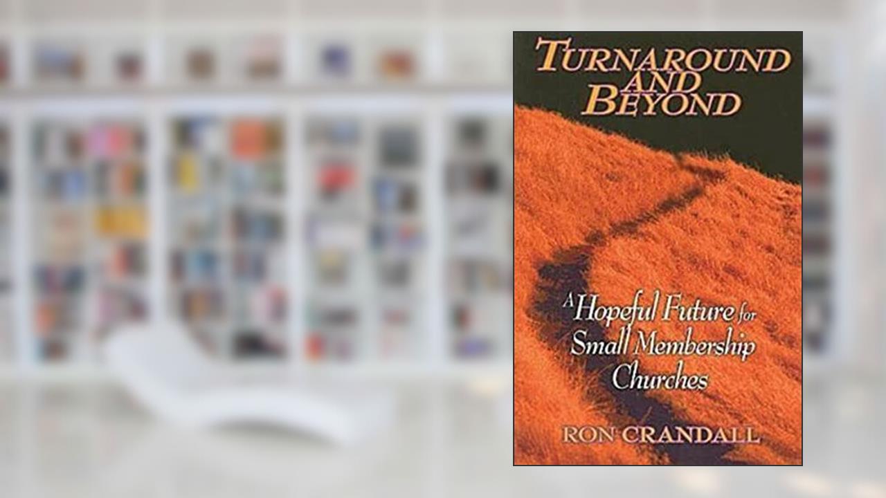 Turnaround and Beyond: A Hopeful Future for the Small Membership Church, written by Ron Crandall