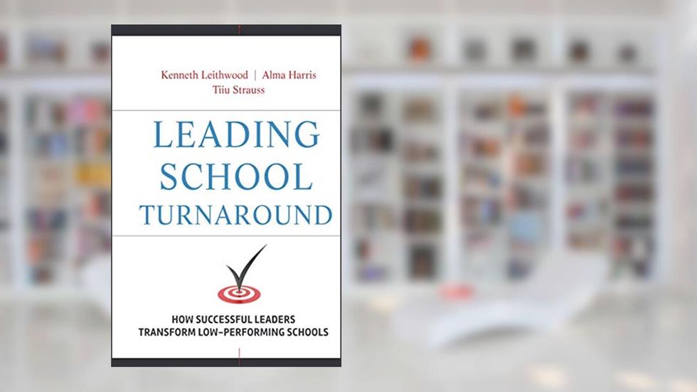 Leading School Turnaround: How Successful Leaders Transform Low-Performing Schools, written by Kenneth Leithwood; Alma Harris; Tiiu Strauss