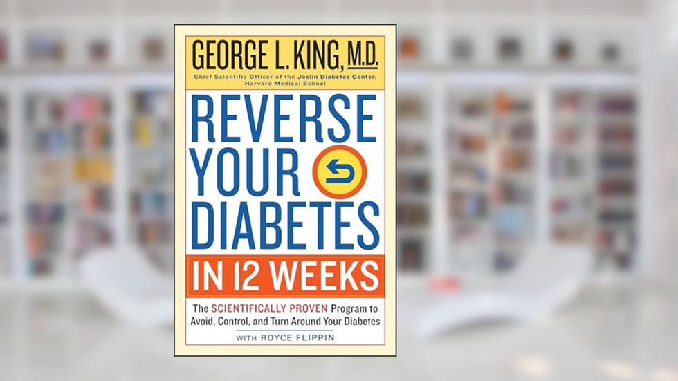 Reverse Your Diabetes in 12 Weeks: The Scientifically Proven Program to Avoid, Control, and Turn Around Your Diabetes, written by George King; Royce Flippin