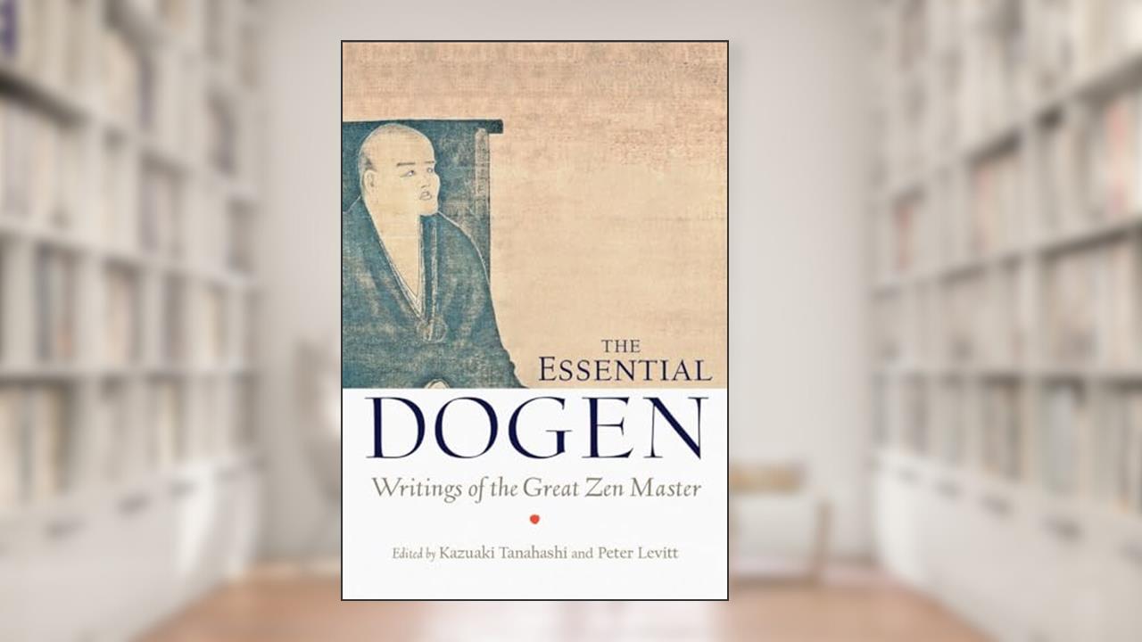 The Essential Dogen: Writings of the Great Zen Master, written by Zen Master Dogen