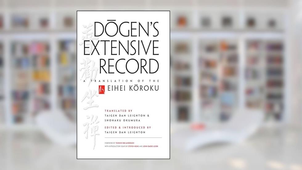 Dogen's Extensive Record: A Translation of the Eihei Koroku, written by Eihei Dogen