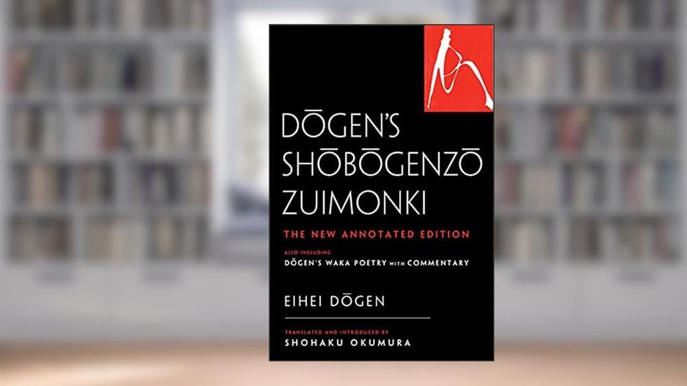 Dogen's Shobogenzo Zuimonki: The New Annotated Translation?Also Including Dogen's Waka Poetry with Commentary, written by Eihei Dogen