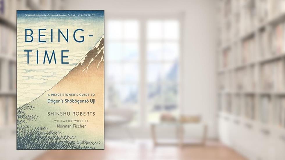 Being-Time: A Practitioner's Guide to Dogen's Shobogenzo Uji, written by Shinshu Roberts