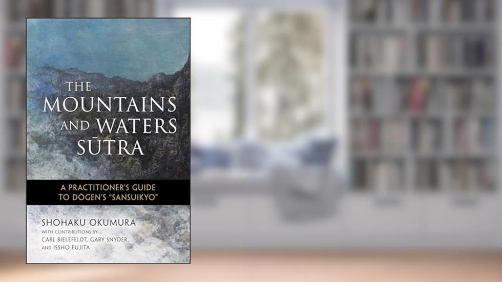 The Mountains and Waters Sutra: A Practitioner's Guide to Dogen's "Sansuikyo", written by Shohaku Okumura