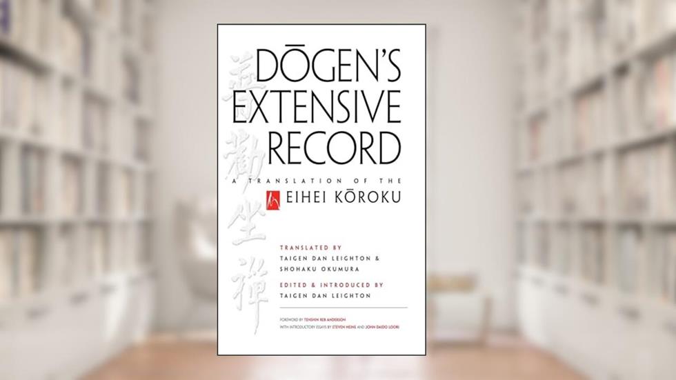Dogen's Extensive Record: A Translation of the Eihei Koroku, written by Eihei Dogen