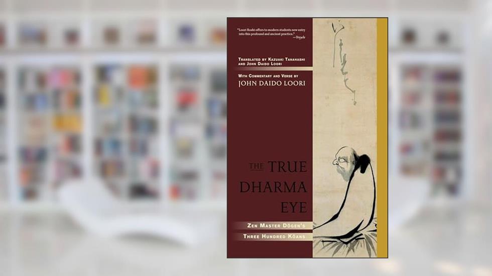 The True Dharma Eye: Zen Master Dogen's Three Hundred Koans, written by John Daido Loori