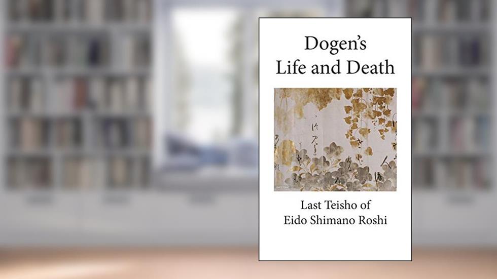 Dogen's Life and Death, written by Eido Shimano Roshi
