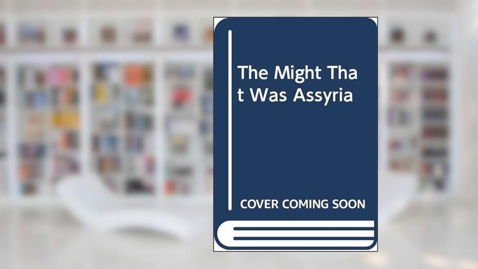 The Might That Was Assyria, written by H. W. F. Sagga