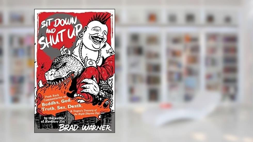 Sit Down and Shut Up: Punk Rock Commentaries on Buddha, God, Truth, Sex, Death, and Dogen's Treasury of the Right Dharma Eye, written by Brad Warner