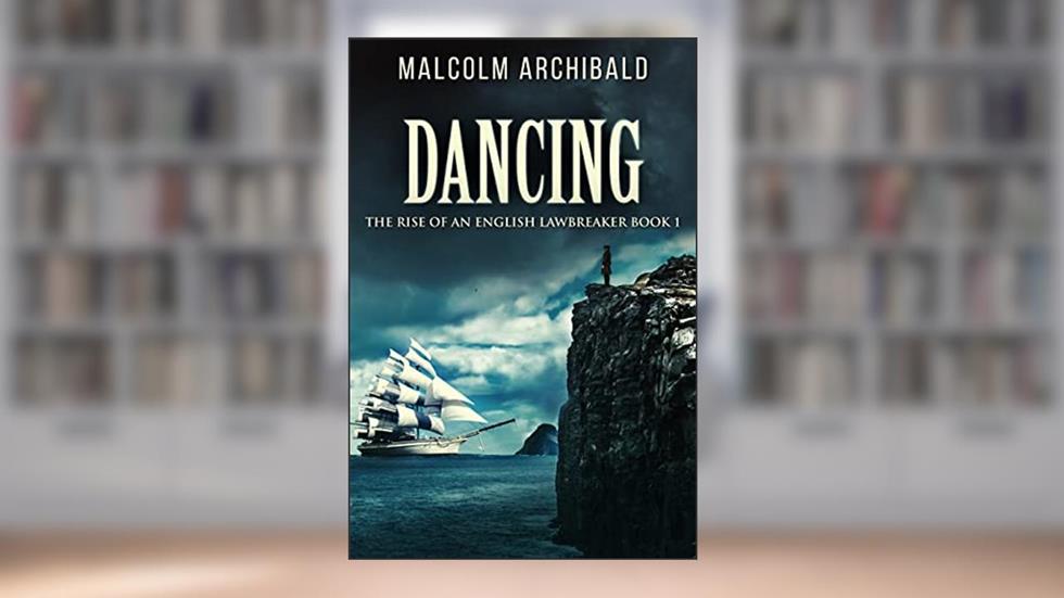 Dancing (The Rise Of An English Lawbreaker Book 1), written by Malcolm Archibald