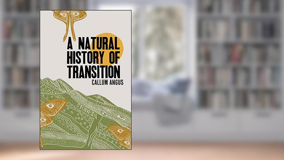A Natural History of Transition, written by Callum Angus