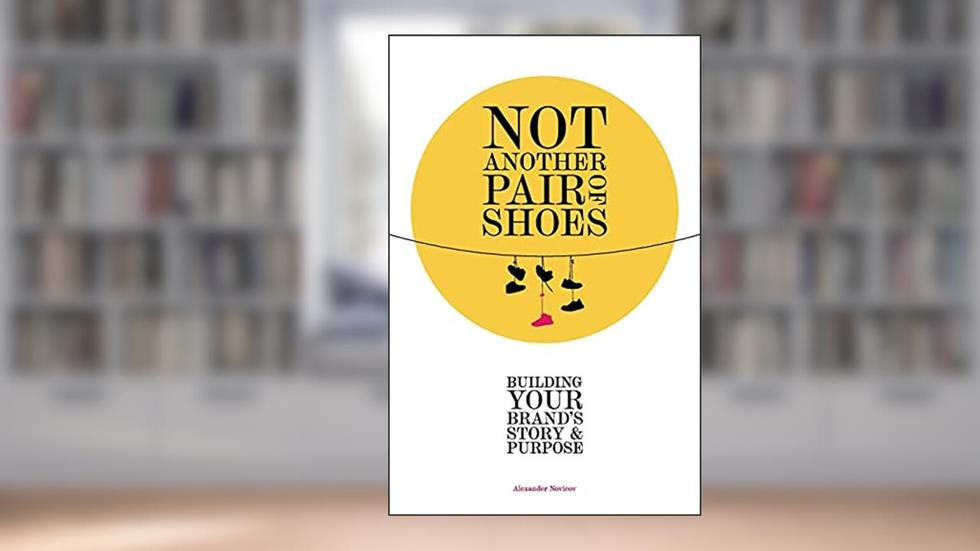Not Another Pair of Shoes: Building Your Brand's Story and Purpose, written by Alexander Novicov