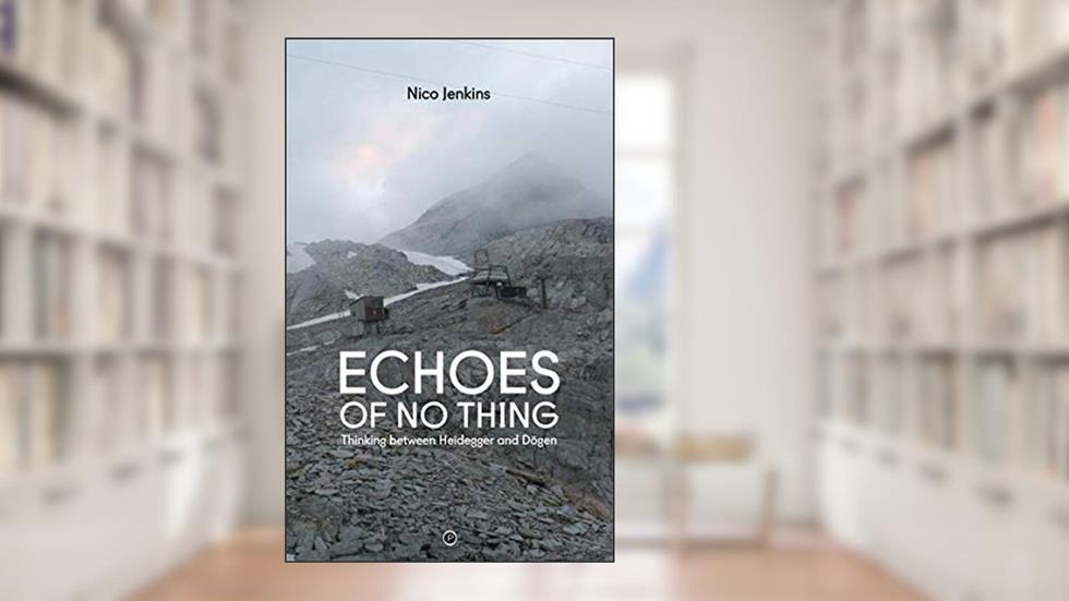 Echoes of No Thing: Thinking between Heidegger and Dogen, written by Nico Jenkins