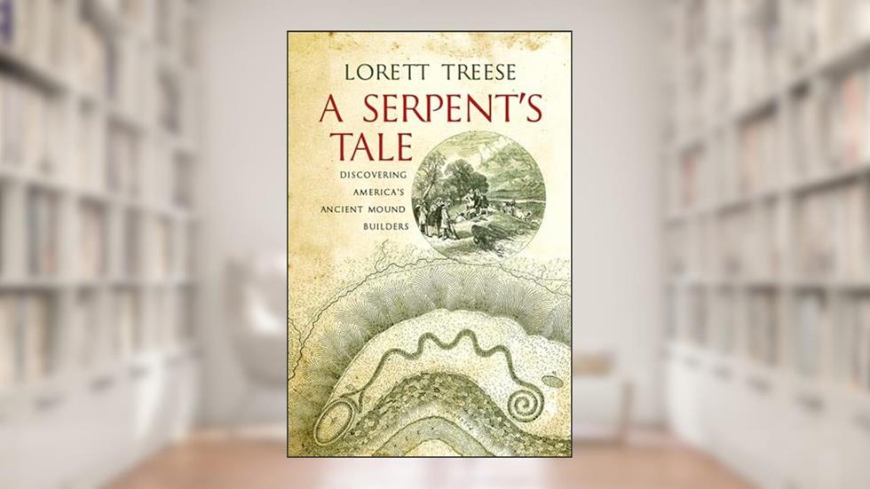 A Serpent's Tale: Discovering America's Ancient Mound Builders, written by Lorett Treese