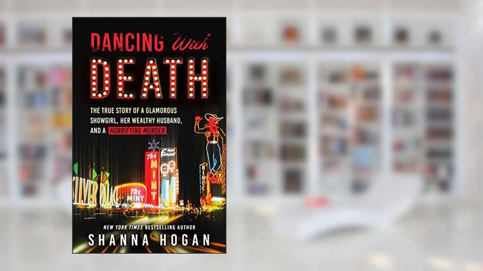 Dancing with Death: The True Story of a Glamorous Showgirl, Her Wealthy Husband, and a Horrifying Murder, written by Shanna Hogan