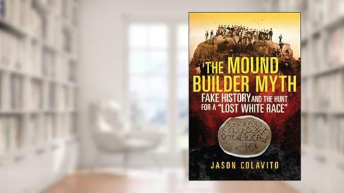 Cover from The Mound Builder Myth: Fake History and the Hunt for a 