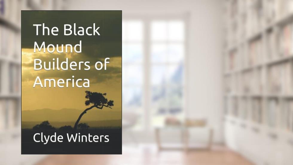The Black Mound Builders of America, written by Dr. Clyde Winters