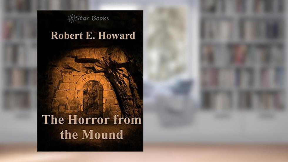 The Horror from the Mound, written by Robert E. Howard