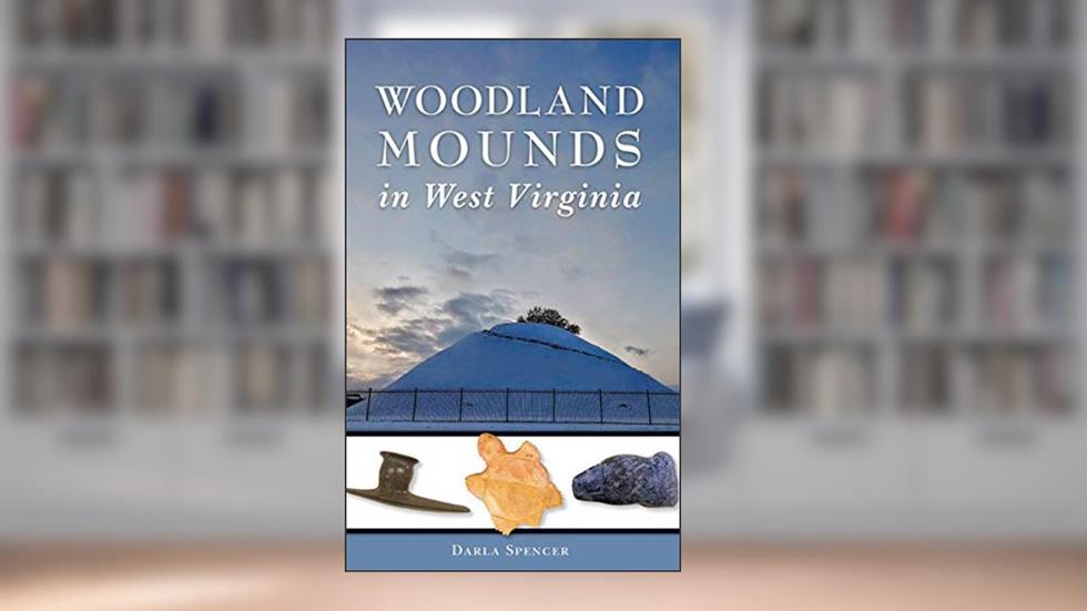 Woodland Mounds in West Virginia, written by Darla Spencer