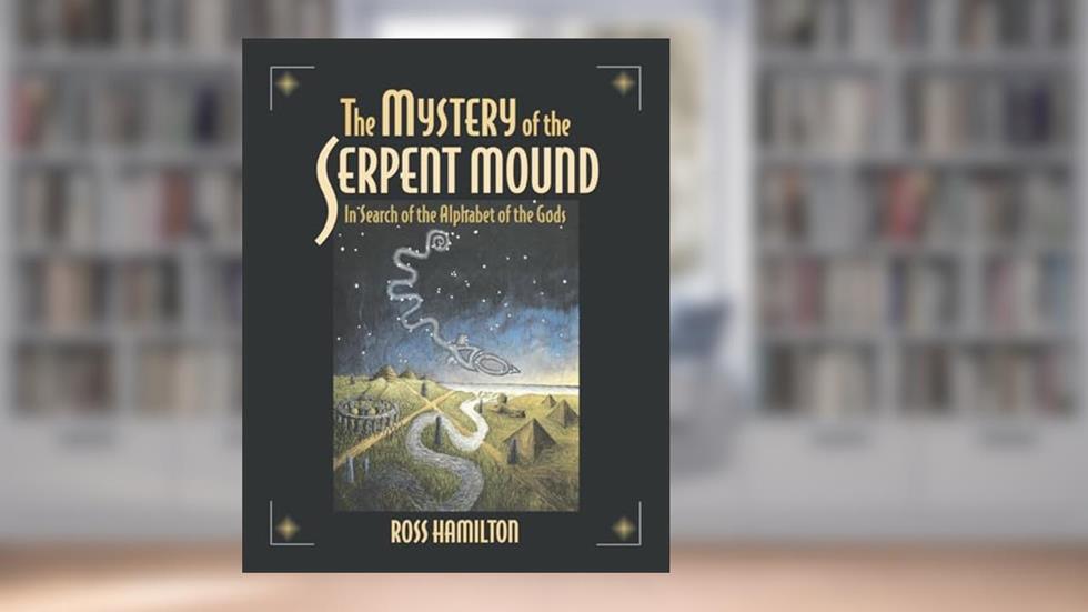 The Mystery of the Serpent Mound: In Search of the Alphabet of the Gods, written by Ross Hamilton