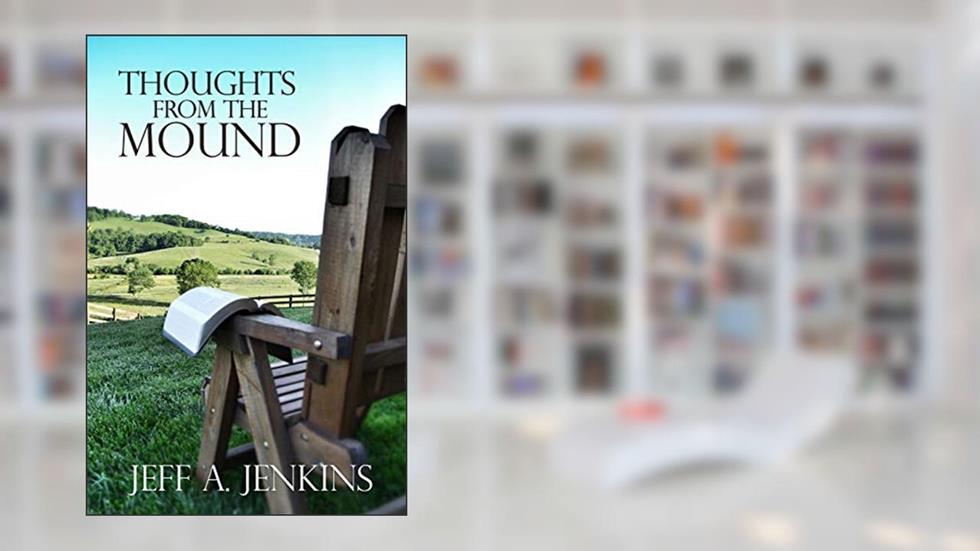 Thoughts from the Mound: 52 Reflections on the Christian Life, written by Jeff A. Jenkins