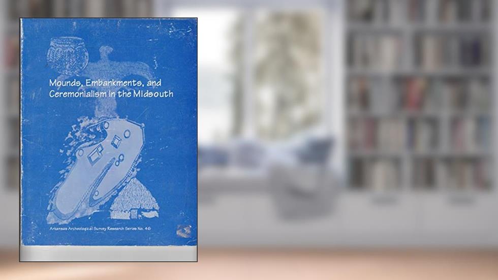 Mounds, Embankments, and Ceremonialism in the Midsouth (Arkansas Archeological Survey Research Report), written by Mid-South Archaeological Conference 1990  Pinson Mounds State archaeol