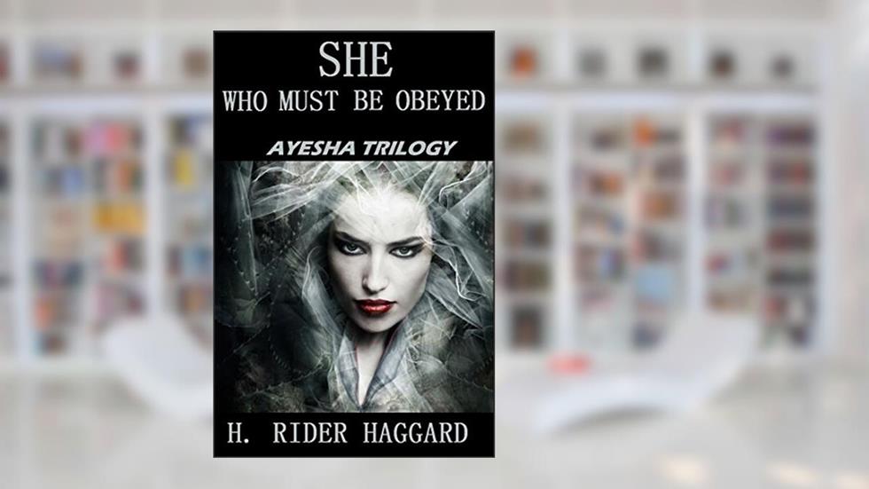 She Who Must Be Obeyed: Ayesha Series, written by H. Rider Haggard