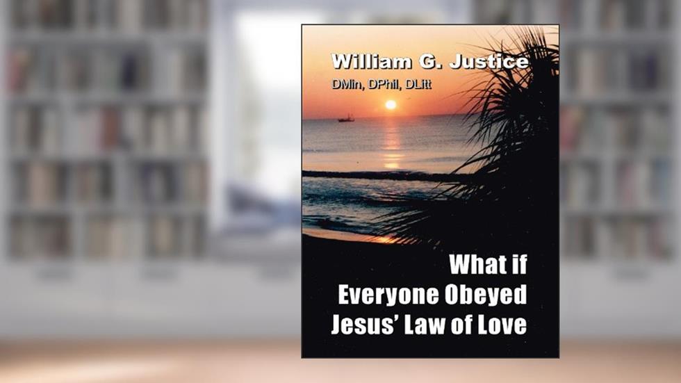 What it Everyone Obeyed Jesus' Law of Love, written by William Justice