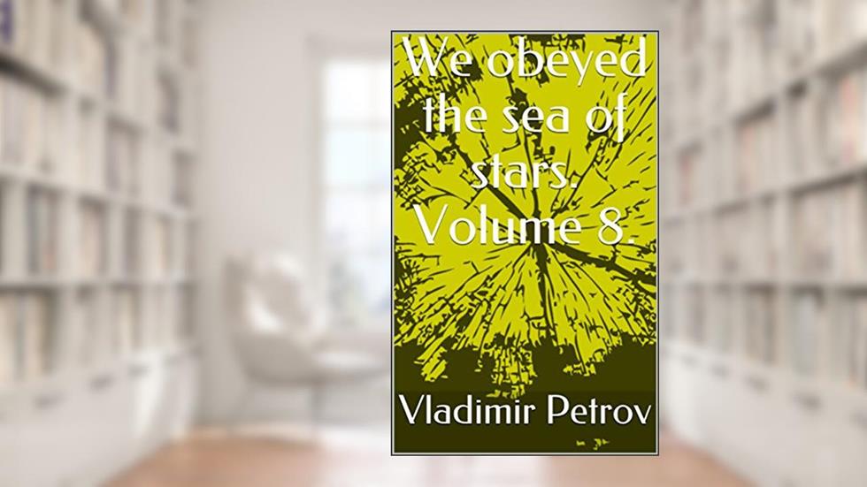 We obeyed the sea of stars. Volume 8., written by Vladimir Petrov