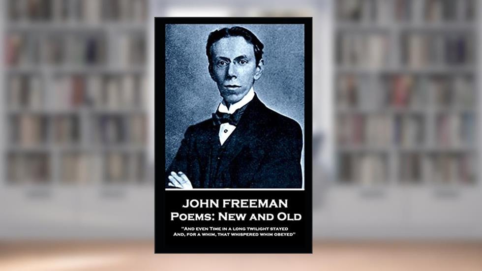 John Freeman - Poems: New and Old: 'And even time in a long twilight stayed and, For a whim, That whispered whim obeyed'', written by John Freeman