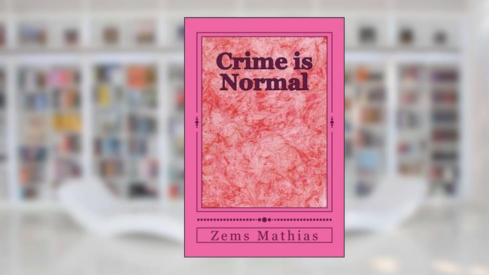 Crime is Normal: "Laws are made to either be obeyed or to be broken" (third edition), written by Zems Mathias