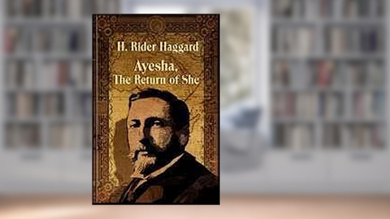 Ayesha The Further History of She-Who-Must-Be-Obeyed: Annotated, written by H. Rider Haggard