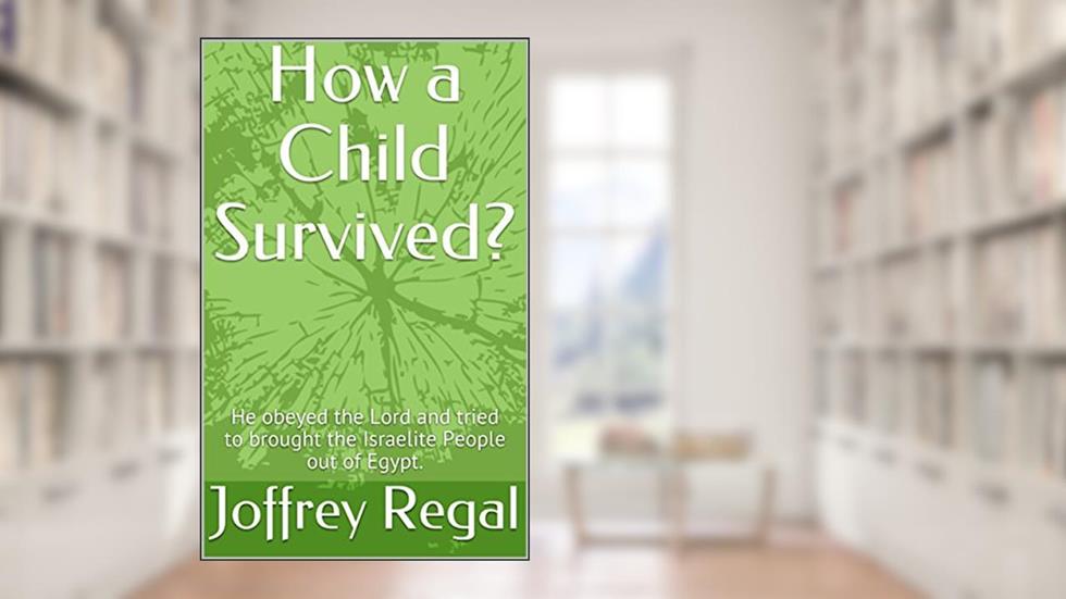 How a Child Survived?: He obeyed the Lord and tried to brought the Israelite People out of Egypt. (Moses Book 1), written by Joffrey Regal
