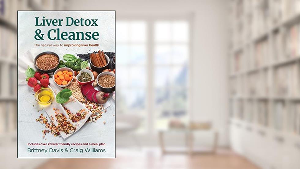 Liver Detox & Cleanse: The Natural Way to Improving Liver Health, written by Brittney Davis; Craig Williams