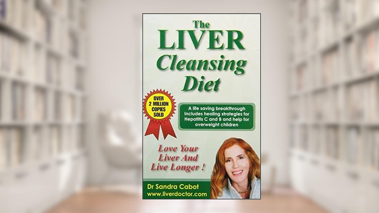 The Liver Cleansing Diet: Love Your Liver and Live Longer, written by Sandra Dr. Cabot M.D.