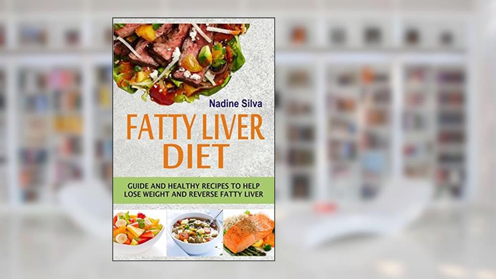 Fatty Liver Diet: Guide And Healthy Recipes To Help Lose Weight And Reverse Fatty Liver, written by Nadine Silva