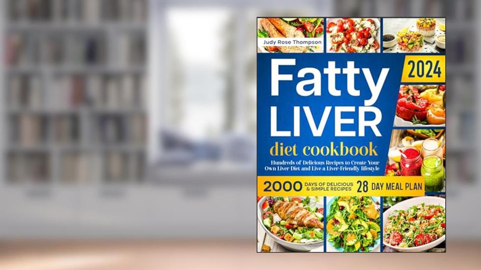 Fatty Liver Diet Cookbook: Hundreds of Delicious Recipes to Create Your Own Liver Diet and Live a Liver-Friendly lifestyle, written by Judy Rose Thompson