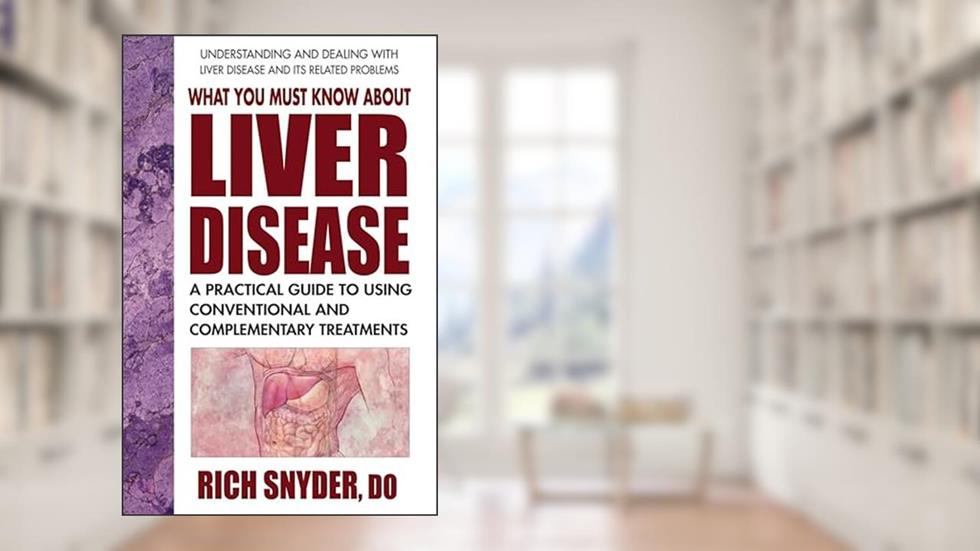What You Must Know About Liver Disease: A Practical Guide to Using Conventional and Complementary Treatments, written by Rich Snyder