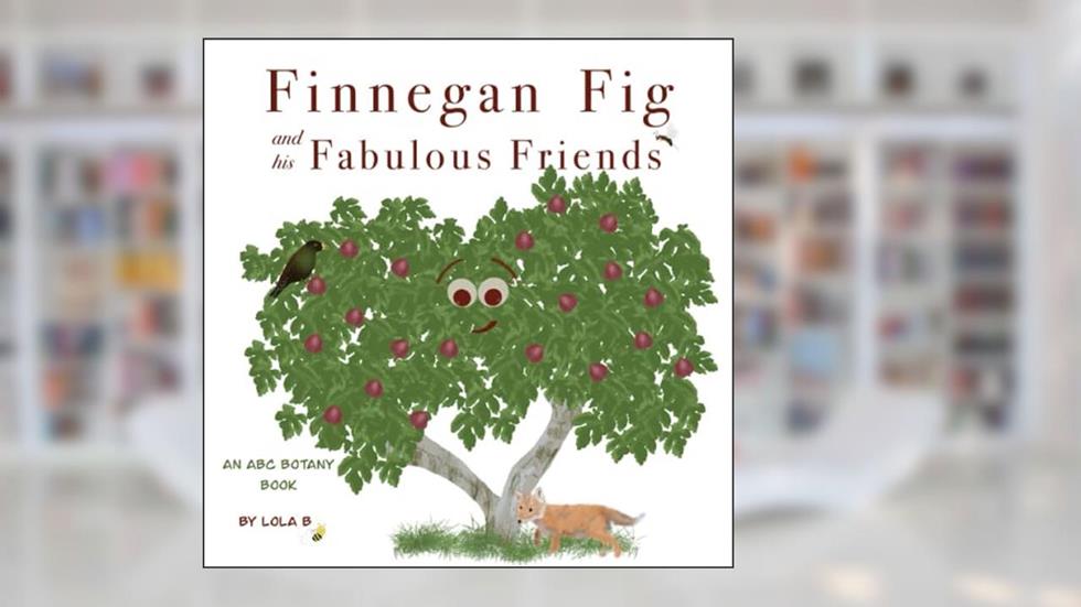 Finnegan Fig and His Fabulous Friends: An ABC Botany Book (ABC Botany Books), written by Lola B